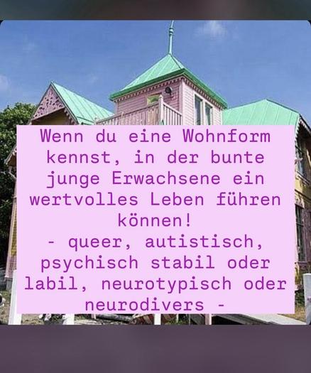 Schmuckbild eines Holzhauses im Hintergrund - darüber die Botschaft:

Wenn du eine Wohnform kennst, in der bunte junge Erwachsene ein wertvolles Leben führen können!

- queer, autistisch, psychisch stabil oder labil, neurotypisch oder neurodivers -