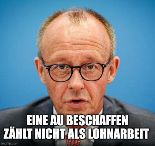 Merz Meme mit dem Text Eine AU beschaffen zählt nicht als Lohnarbeit
